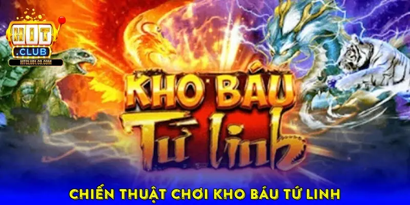 Chiến thuật chơi Kho Báu Tứ Linh Chiến thuật chơi Kho Báu Tứ Linh